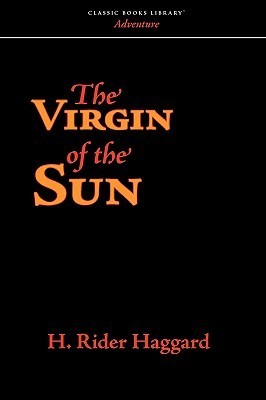The Virgin of the Sun by Henry Rider Haggard